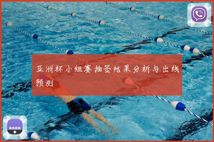亚洲杯小组赛抽签结果分析与出线预测