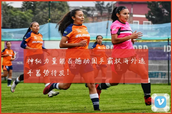 神秘力量能否撼动国乒霸权海外选手蓄势待发！