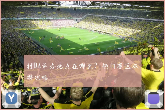 村BA举办地点在哪里？热门赛区旅游攻略